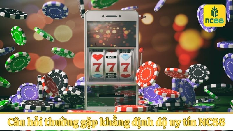 Câu hỏi thường gặp khẳng định độ uy tín NC88