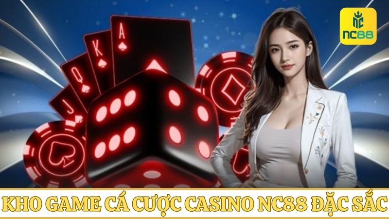 Kho game cá cược Casino NC88 sở hữu nhiều siêu phẩm đặc sắc
