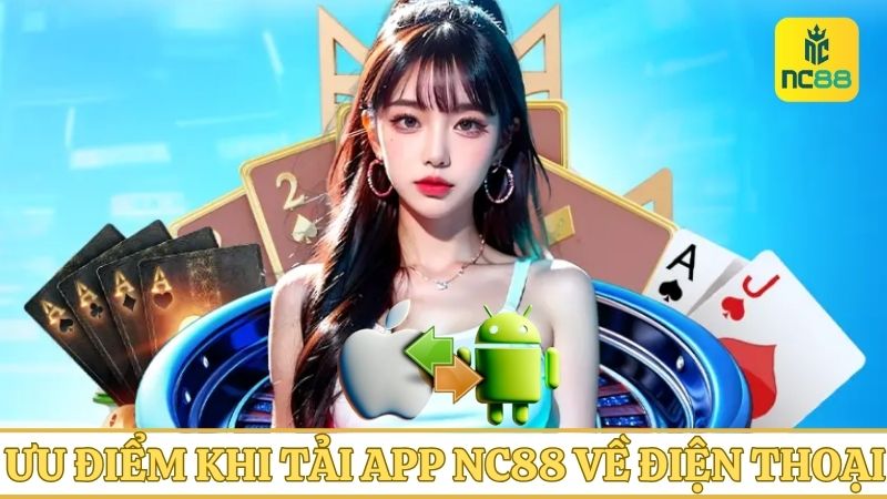 Tải app NC88 về máy chơi game thả ga 24 giờ mỗi ngày với nhiều ưu điểm