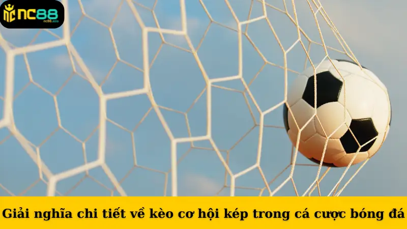 Giải nghĩa chi tiết về kèo cơ hội kép trong cá cược bóng đá